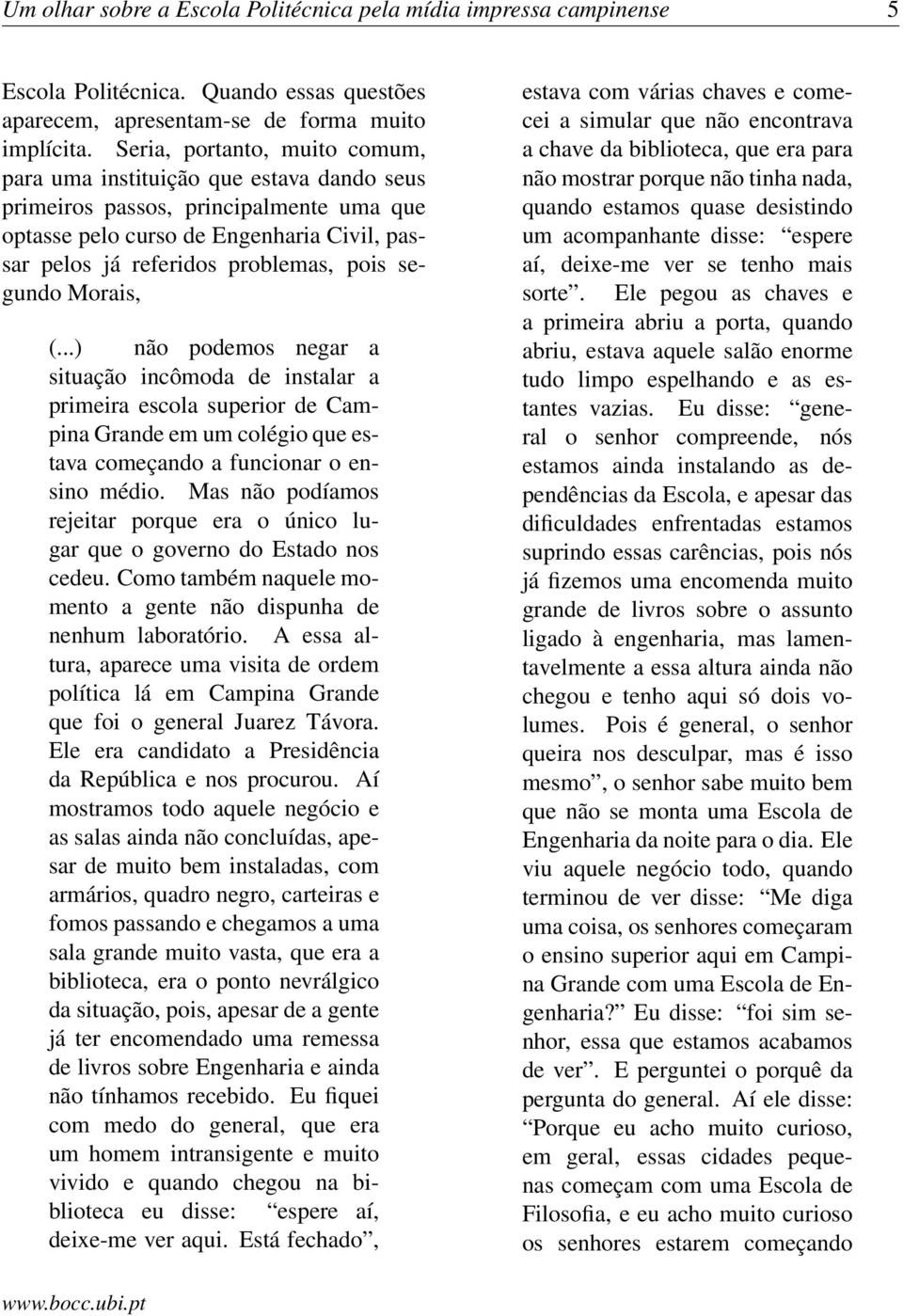 segundo Morais, (...) não podemos negar a situação incômoda de instalar a primeira escola superior de Campina Grande em um colégio que estava começando a funcionar o ensino médio.