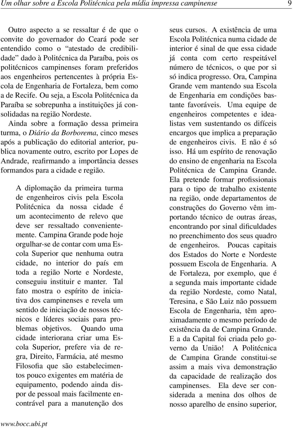 Ou seja, a Escola Politécnica da Paraíba se sobrepunha a instituições já consolidadas na região Nordeste.