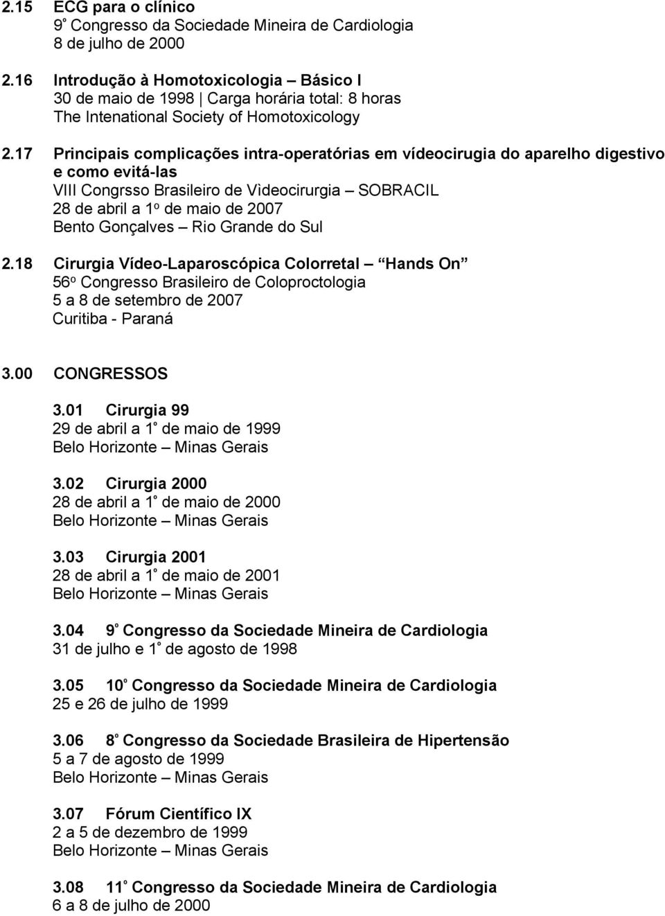 17 Principais complicações intra-operatórias em vídeocirugia do aparelho digestivo e como evitá-las VIII Congrsso Brasileiro de Vìdeocirurgia SOBRACIL 28 de abril a 1 o de maio de 2007 Bento