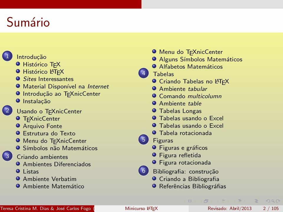 Matemáticos Alfabetos Matemáticos 4 Tabelas Criando Tabelas no LATEX Ambiente tabular Comando multicolumn Ambiente table Tabelas Longas Tabelas usando o Excel Tabelas usando o Excel Tabela