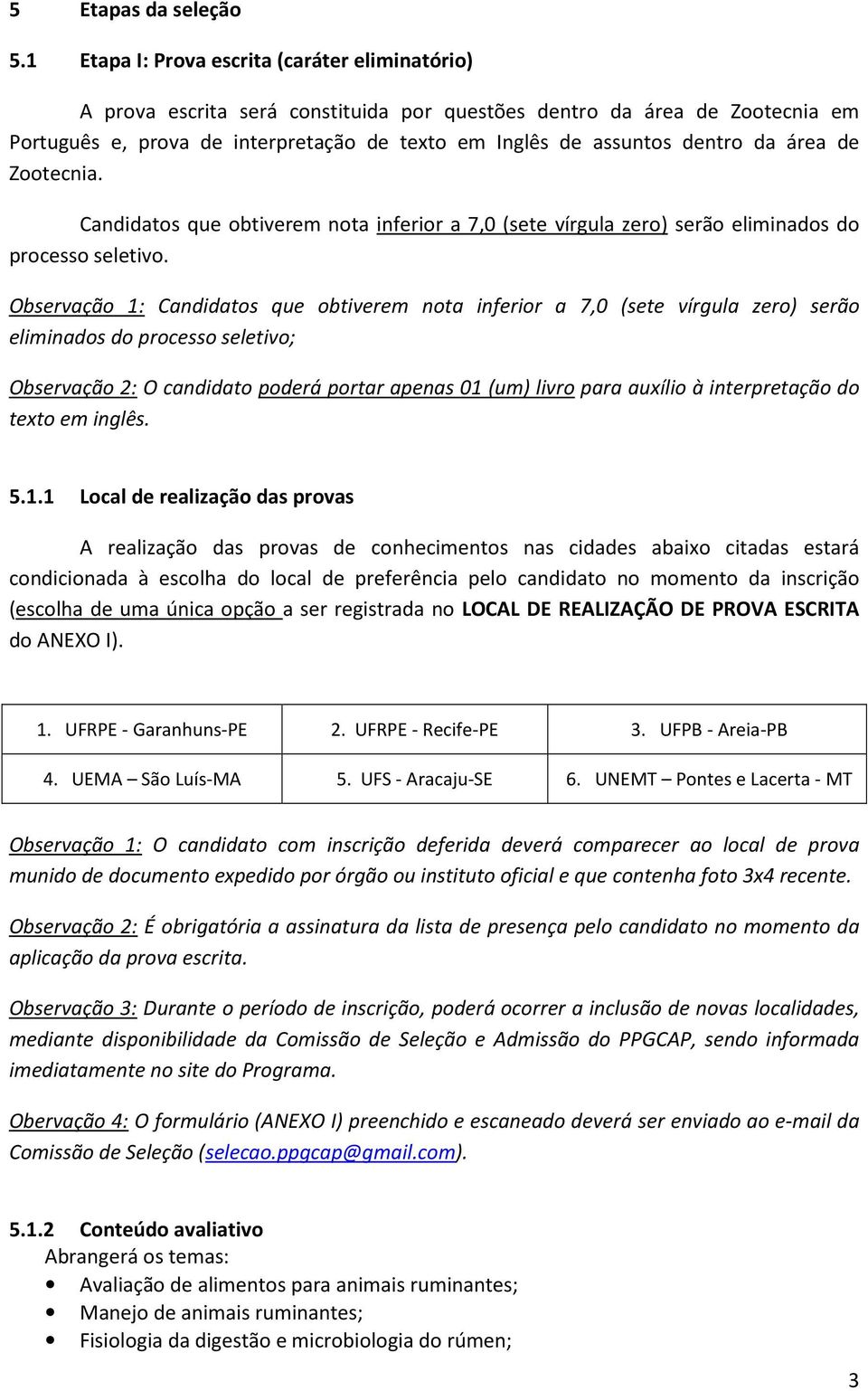 da área de Zootecnia. Candidatos que obtiverem nota inferior a 7,0 (sete vírgula zero) serão eliminados do processo seletivo.