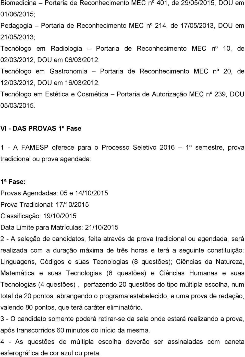 Tecnólogo em Estética e Cosmética Portaria de Autorização MEC nº 239, DOU 05/03/2015.