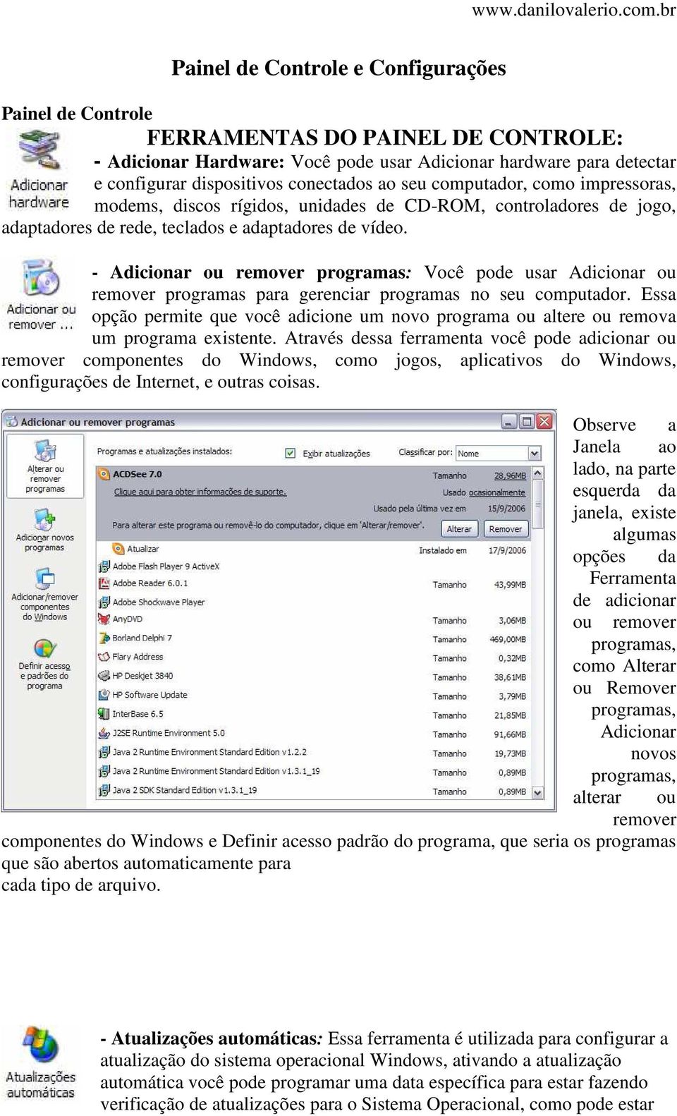 - Adicionar ou remover programas: Você pode usar Adicionar ou remover programas para gerenciar programas no seu computador.