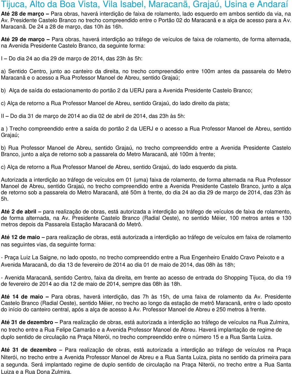 Até 29 de março Para obras, haverá interdição ao tráfego de veículos de faixa de rolamento, de forma alternada, na Avenida Presidente Castelo Branco, da seguinte forma: I Do dia 24 ao dia 29 de março