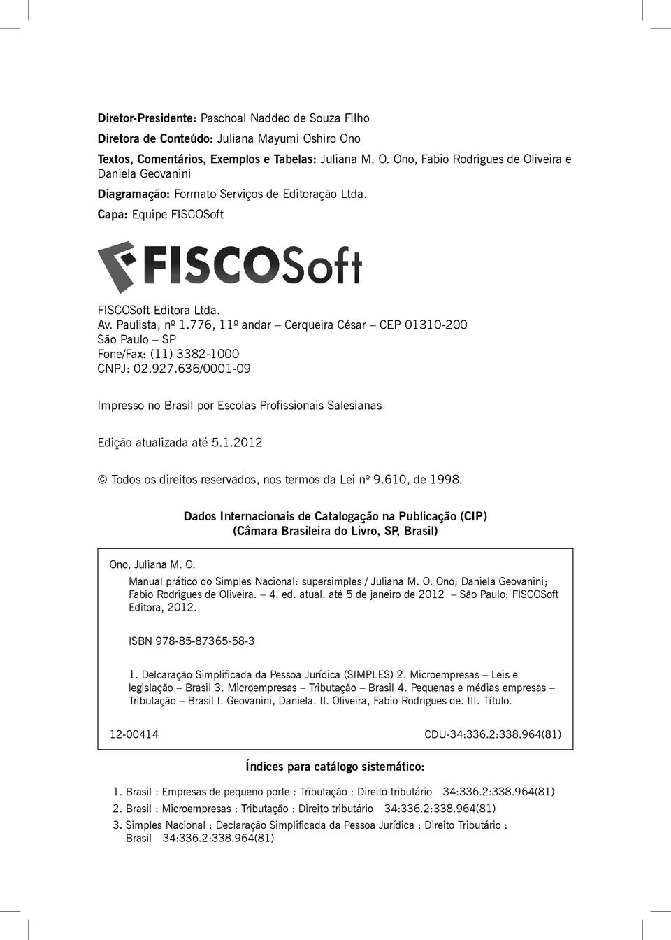 636/0001-09 Impresso no Brasil por Escolas Profissionais Salesianas Edição atualizada até 5.1.2012 Todos os direitos reservados, nos termos da Lei n o 9.610, de 1998.