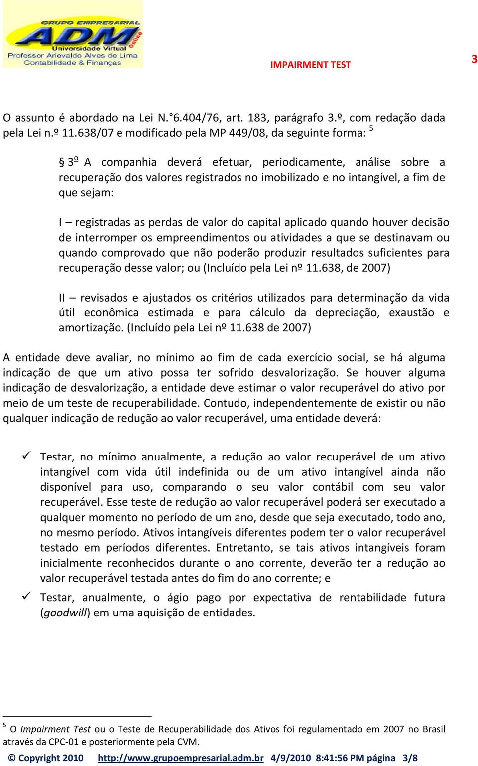 que sejam: I registradas as perdas de valor do capital aplicado quando houver decisão de interromper os empreendimentos ou atividades a que se destinavam ou quando comprovado que não poderão produzir