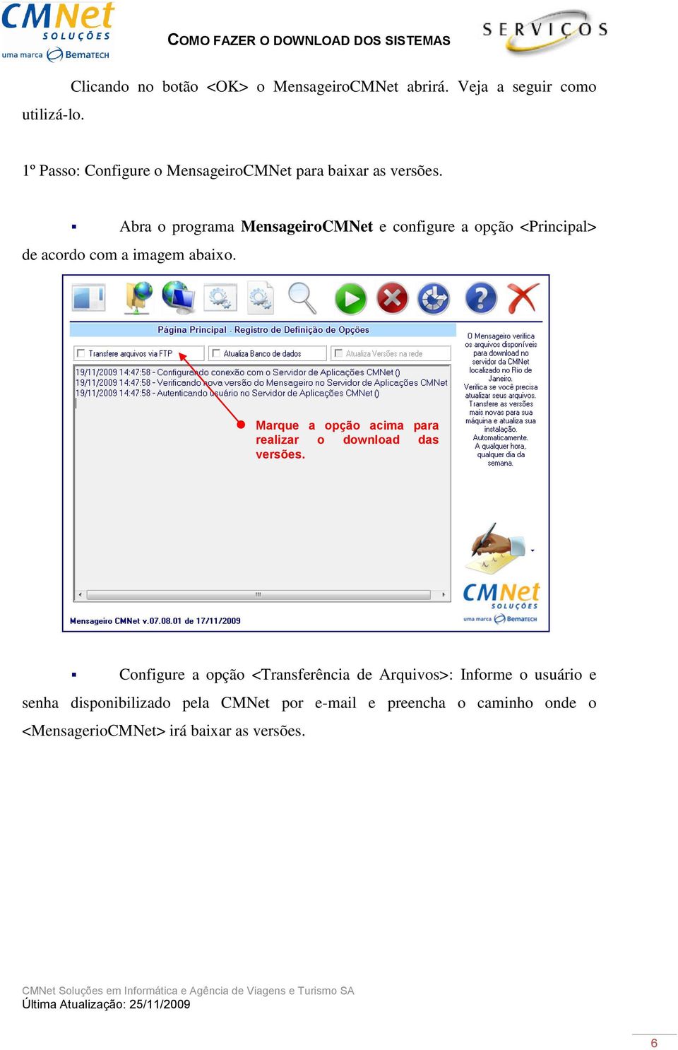 Abra o programa MensageiroCMNet e configure a opção <Principal> de acordo com a imagem abaixo.