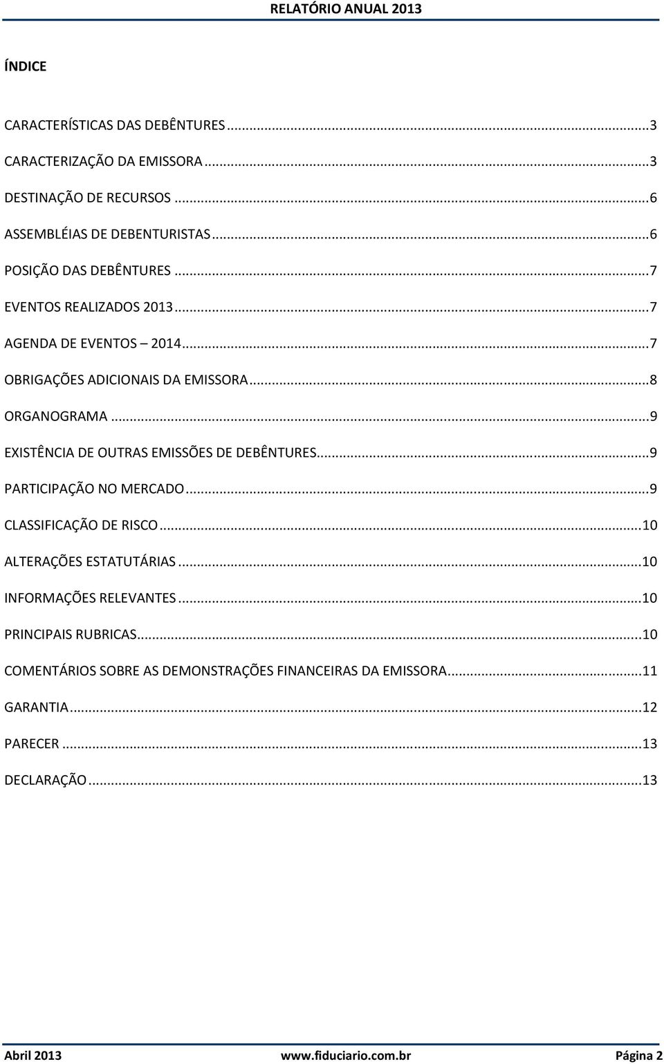 .. 9 EXISTÊNCIA DE OUTRAS EMISSÕES DE DEBÊNTURES... 9 PARTICIPAÇÃO NO MERCADO... 9 CLASSIFICAÇÃO DE RISCO... 10 ALTERAÇÕES ESTATUTÁRIAS.