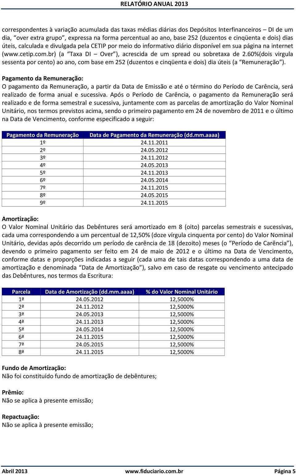 60%(dois virgula sessenta por cento) ao ano, com base em 252 (duzentos e cinqüenta e dois) dia úteis (a Remuneração ).