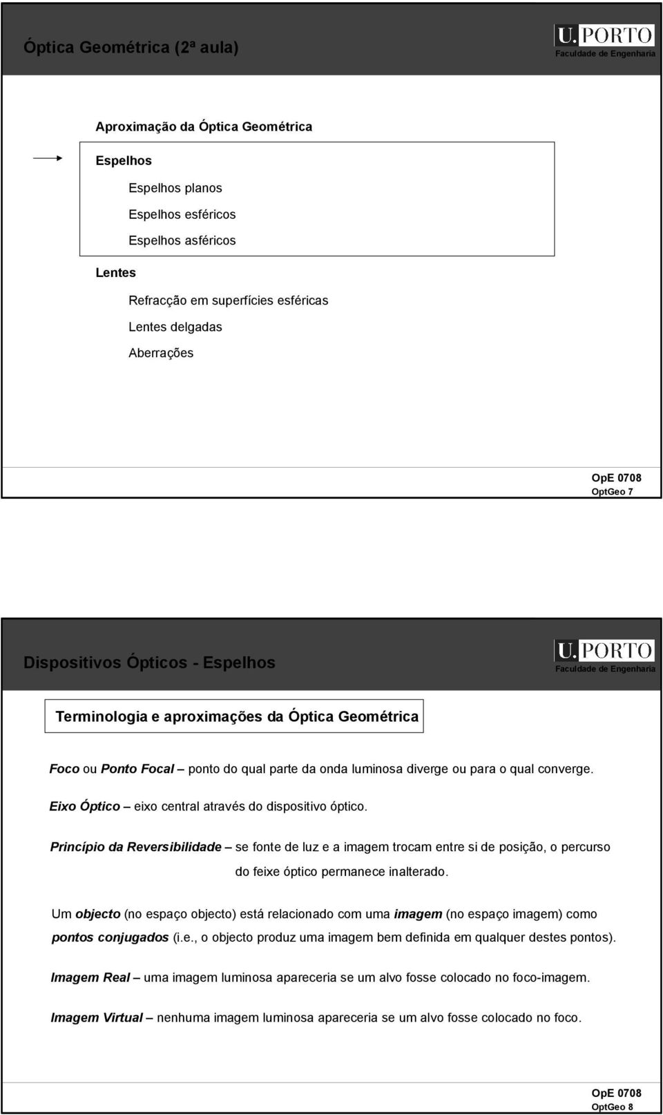 Eixo Óptico eixo central através do dispositivo óptico. Princípio da Reversibilidade se fonte de luz e a imagem trocam entre si de posição, o percurso do feixe óptico permanece inalterado.