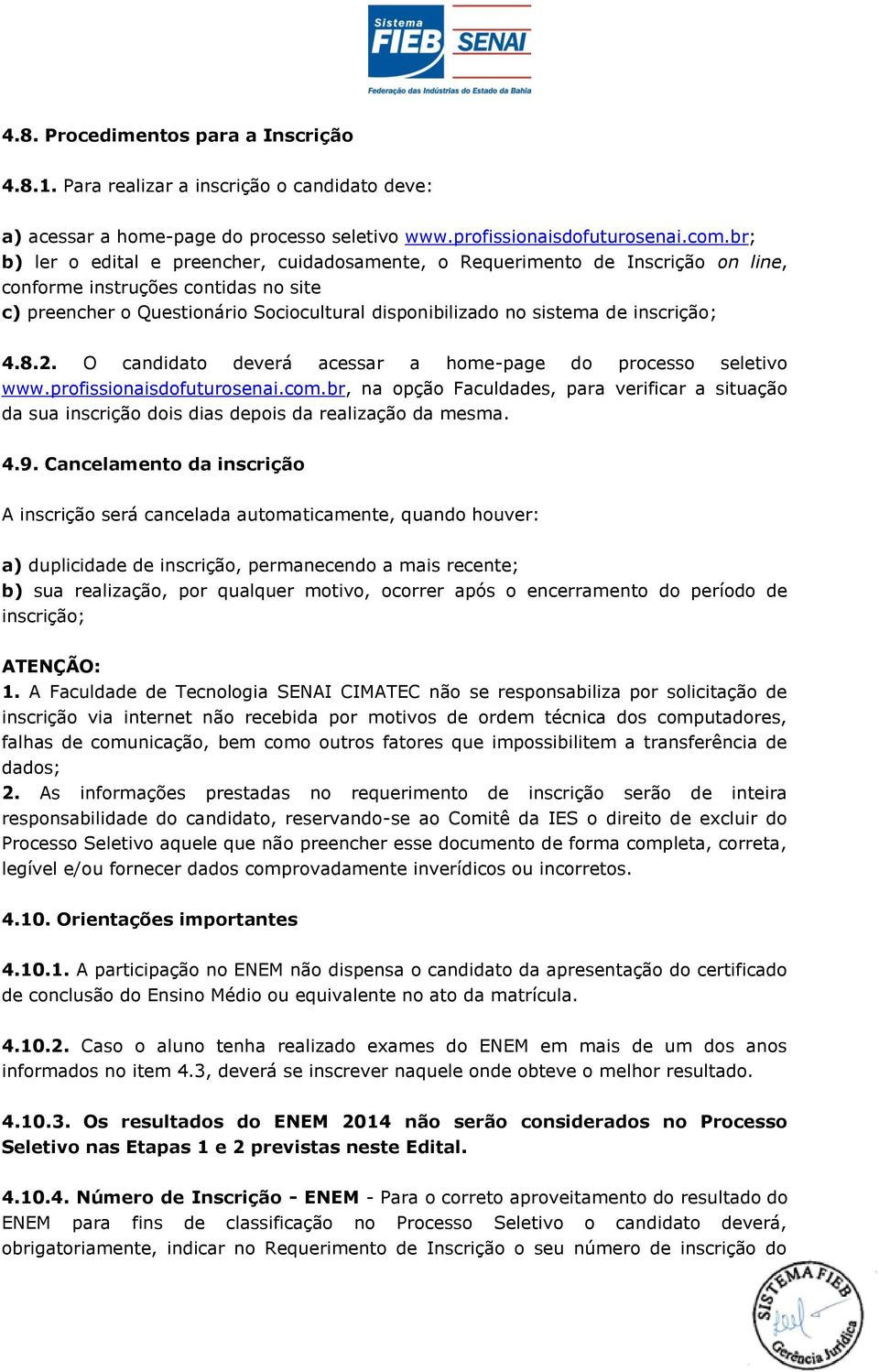 inscrição; 4.8.2. O candidato deverá acessar a home-page do processo seletivo www.profissionaisdofuturosenai.com.