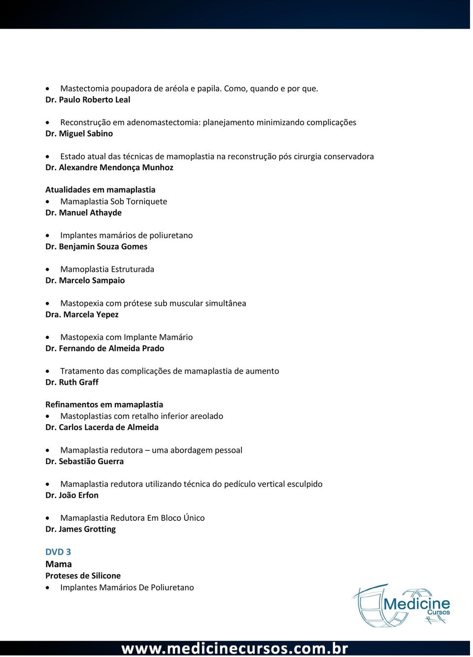 Manuel Athayde Implantes mamários de poliuretano Dr. Benjamin Souza Gomes Mamoplastia Estruturada Dr. Marcelo Sampaio Mastopexia com prótese sub muscular simultânea Dra.