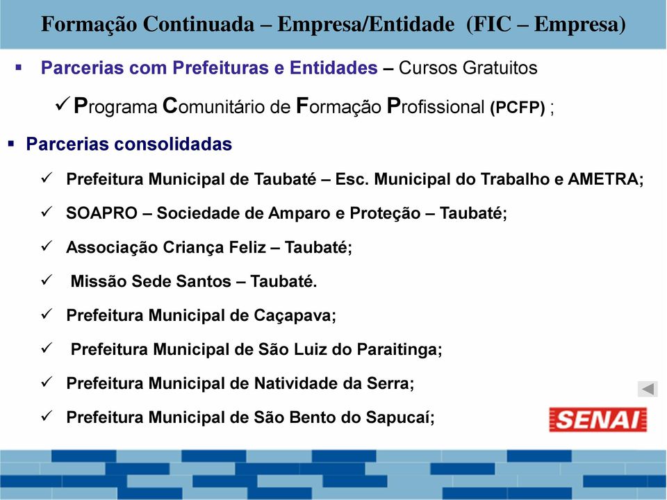 Municipal do Trabalho e AMETRA; SOAPRO Sociedade de Amparo e Proteção Taubaté; Associação Criança Feliz Taubaté; Missão Sede Santos