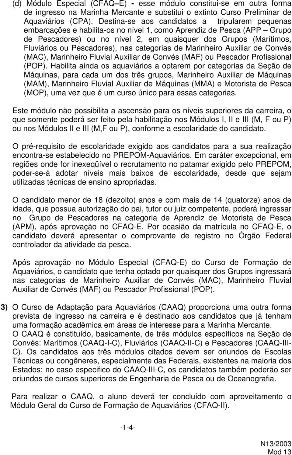 Pescadores), nas categorias de Marinheiro Auxiliar de Convés (MAC), Marinheiro Fluvial Auxiliar de Convés (MAF) ou Pescador Profissional (POP).