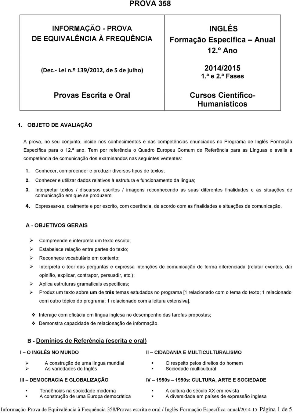 OBJETO DE AVALIAÇÃO A prova, no seu conjunto, incide nos conhecimentos e nas competências enunciados no Programa de Inglês Formação Específica para o 12.º ano.