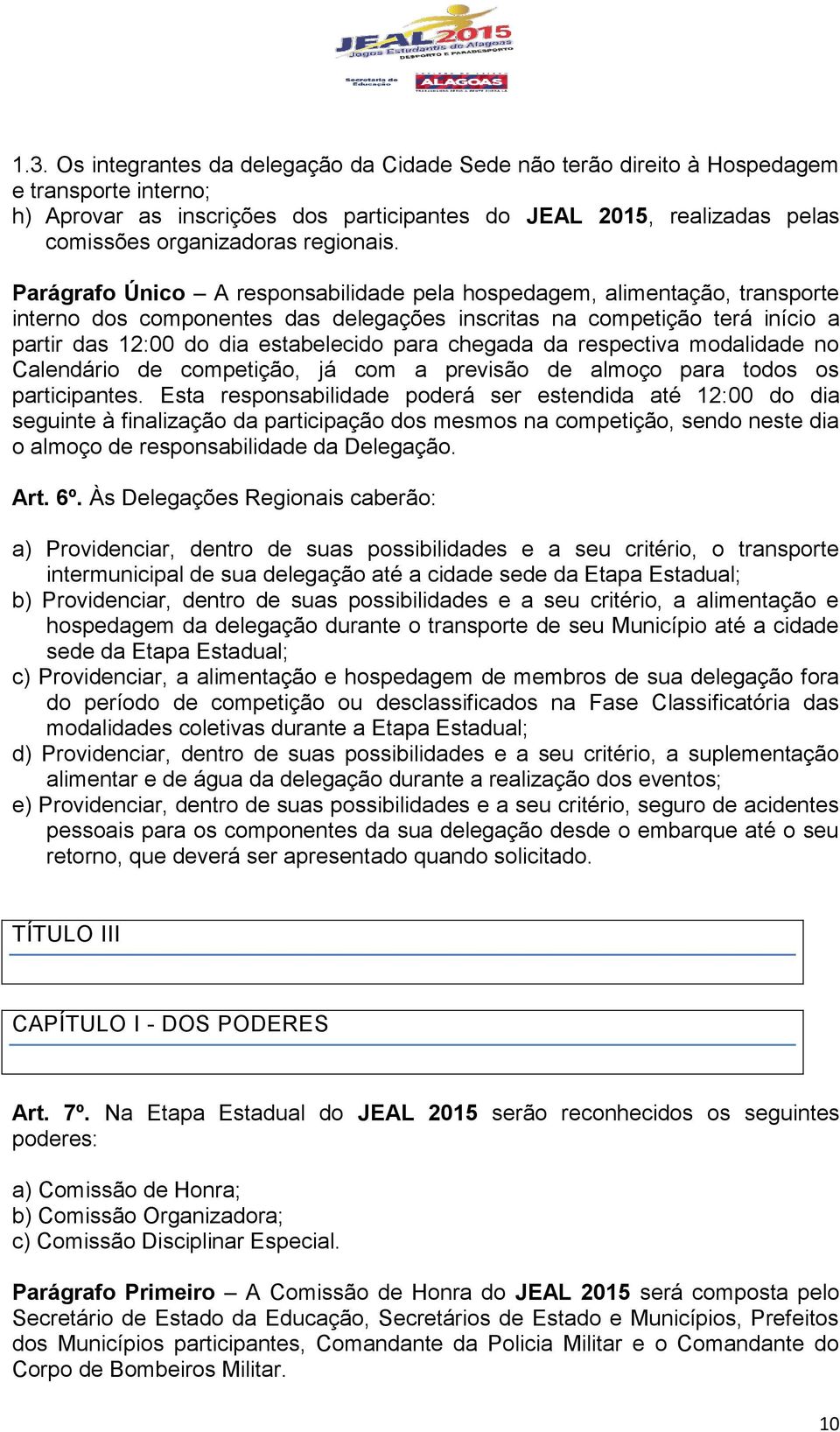 Parágrafo Único A responsabilidade pela hospedagem, alimentação, transporte interno dos componentes das delegações inscritas na competição terá início a partir das 12:00 do dia estabelecido para