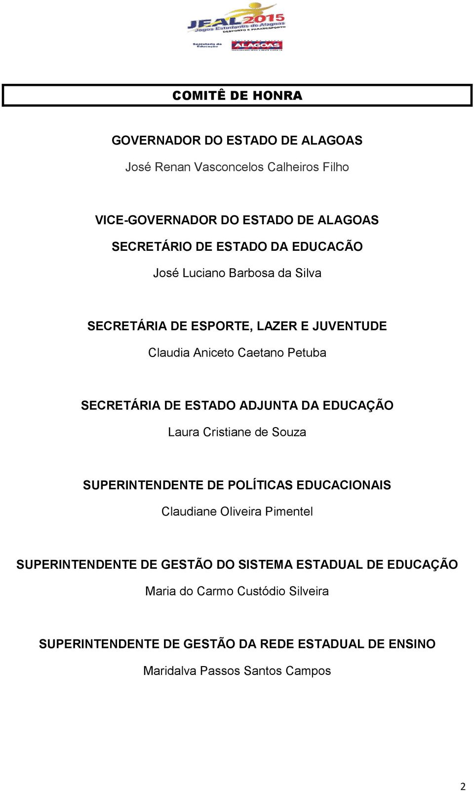 ADJUNTA DA EDUCAÇÃO Laura Cristiane de Souza SUPERINTENDENTE DE POLÍTICAS EDUCACIONAIS Claudiane Oliveira Pimentel SUPERINTENDENTE DE GESTÃO