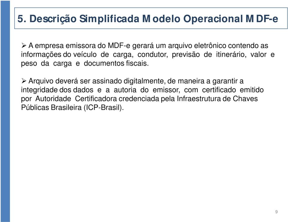 Arquivo deverá ser assinado digitalmente, de maneira a garantir a integridade dos dados e a autoria do emissor, com