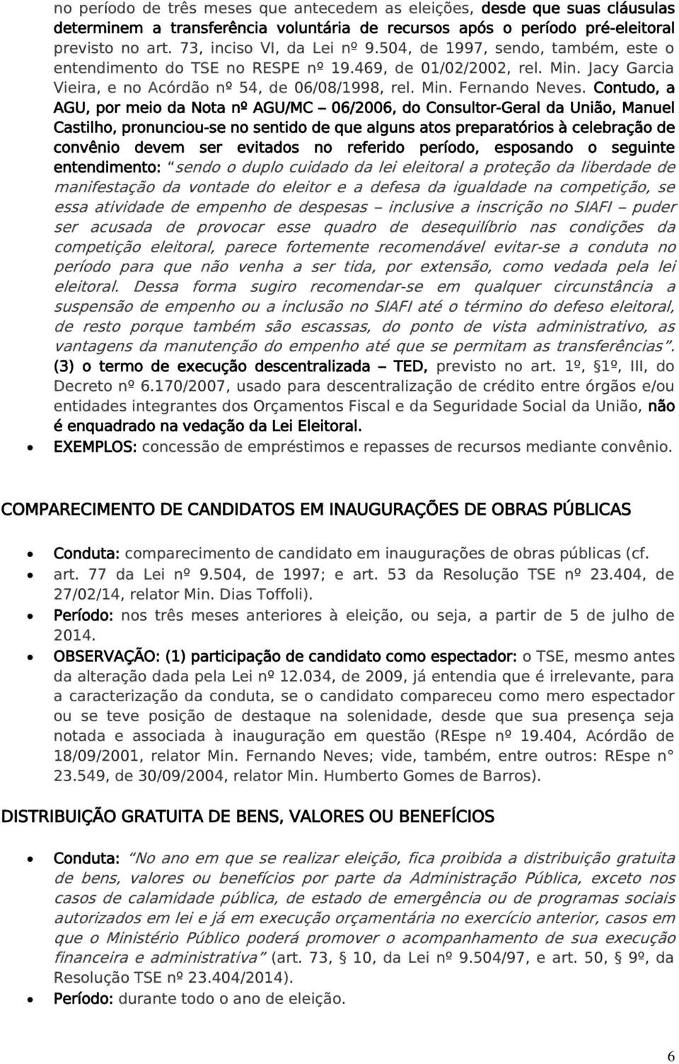 Contudo, a AGU, por meio da Nota nº AGU/MC 06/2006, do Consultor-Geral da União, Manuel Castilho, pronunciou-se no sentido de que alguns atos preparatórios à celebração de convênio devem ser evitados