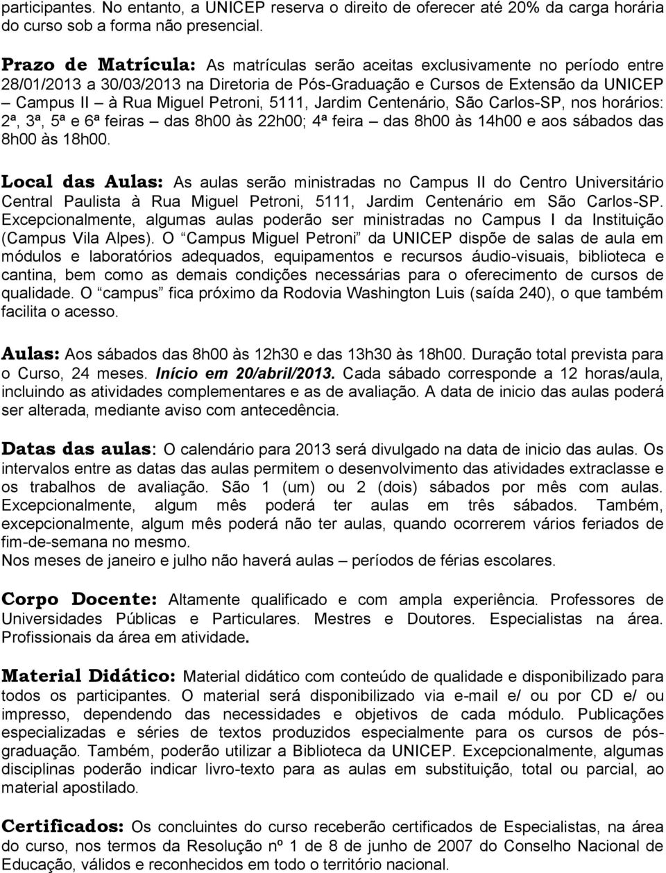 5111, Jardim Centenário, São Carlos-SP, nos horários: 2ª, 3ª, 5ª e 6ª feiras das 8h00 às 22h00; 4ª feira das 8h00 às 14h00 e aos sábados das 8h00 às 18h00.