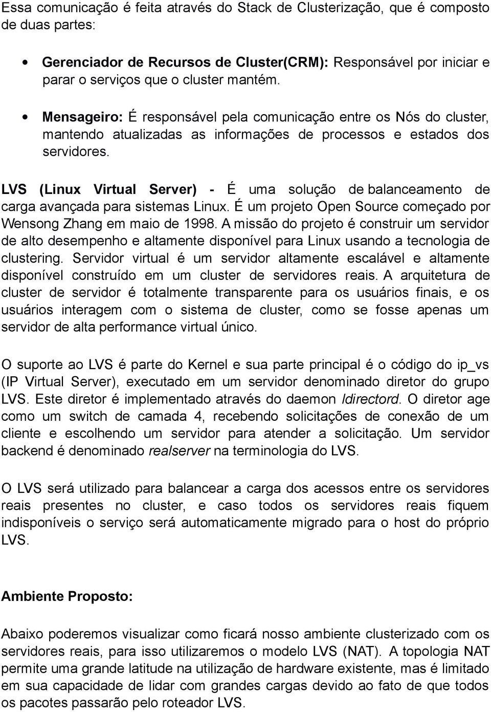 LVS (Linux Virtual Server) - É uma solução de balanceamento de carga avançada para sistemas Linux. É um projeto Open Source começado por Wensong Zhang em maio de 1998.