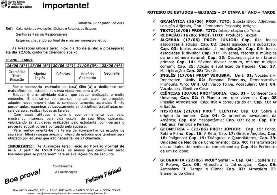 Com essas atitudes e com o acompanhamento dos pais, mostrando interesse pela vida escolar de seu filho, opinando, valorizando as atividades realizadas pelo estudante, com certeza o processo educativo