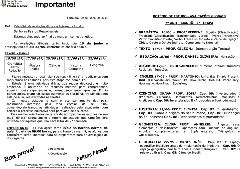 Com essas atitudes e com o acompanhamento dos pais, mostrando interesse pela vida escolar de seu filho, opinando,valorizando as atividades realizadas pelo estudante, com certeza o processo educativo