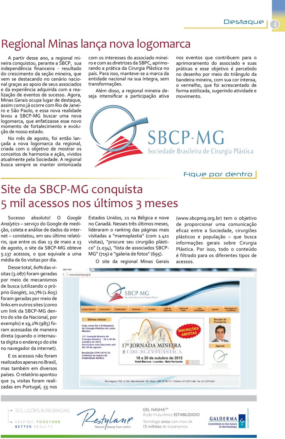 Agora, Minas Gerais ocupa lugar de destaque, assim como já ocorre com Rio de Janeiro e São Paulo, e essa nova realidade levou a SBCP-MG buscar uma nova logomarca, que enfatizasse esse novo momento de
