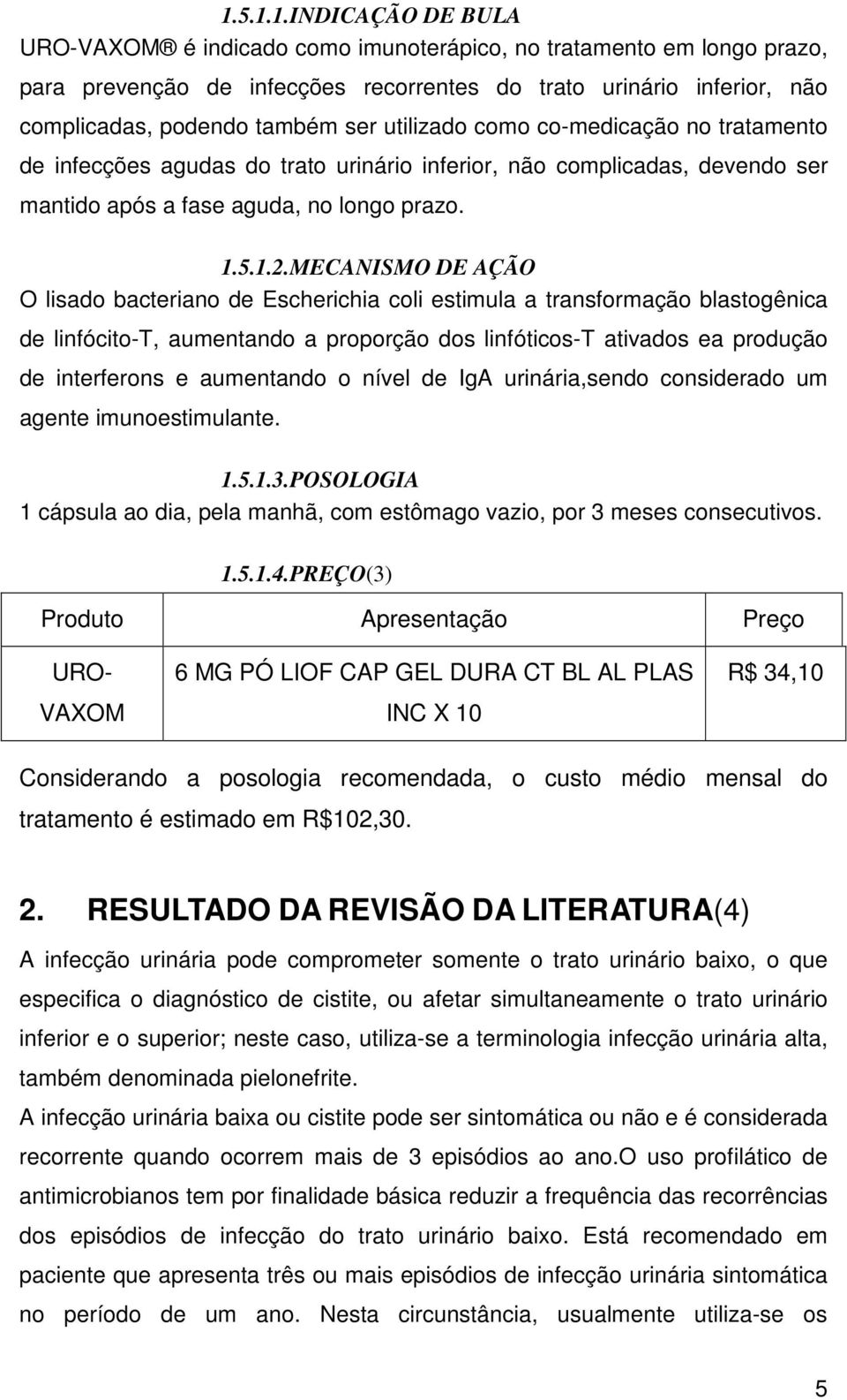 MECANISMO DE AÇÃO O lisado bacteriano de Escherichia coli estimula a transformação blastogênica de linfócito-t, aumentando a proporção dos linfóticos-t ativados ea produção de interferons e