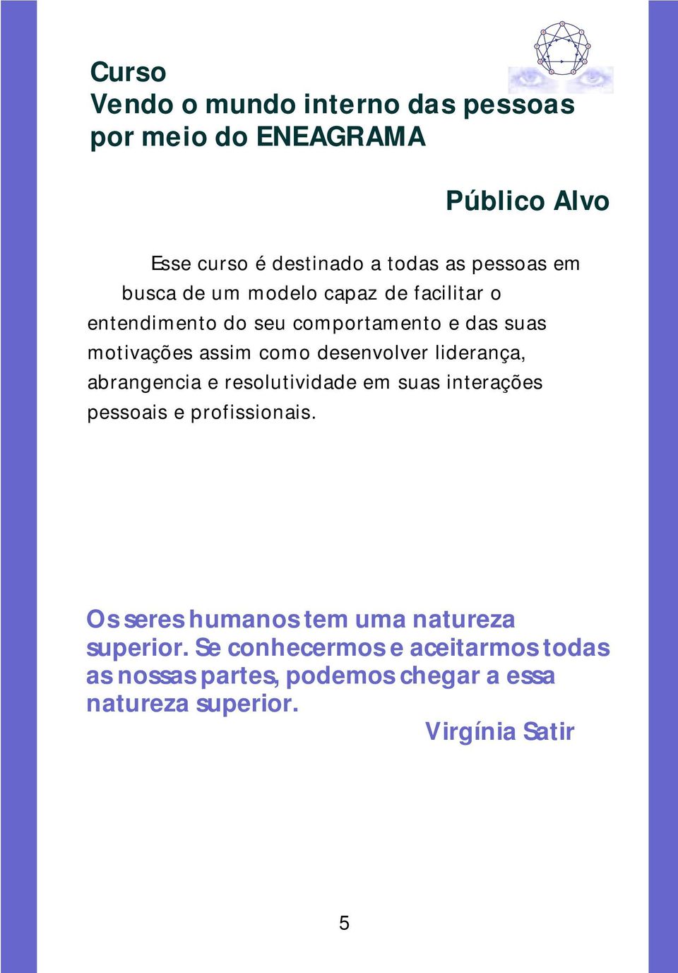 motivações assim como desenvolver liderança, abrangencia e resolutividade em suas interações pessoais e profissionais.