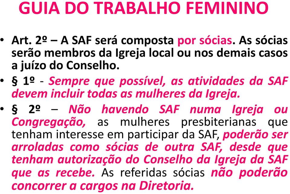 2º Não havendo SAF numa Igreja ou Congregação, as mulheres presbiterianas que tenham interesse em participar da SAF, poderão ser