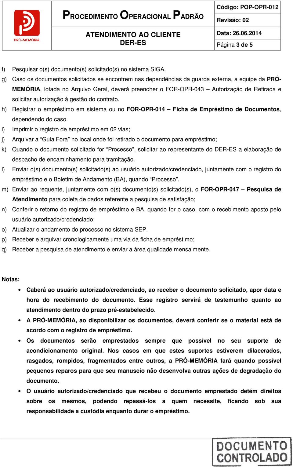 autorização à gestão contrato. h) Registrar o empréstimo em sistema ou no FOR-OPR-014 Ficha de Empréstimo de Documentos, dependen caso.