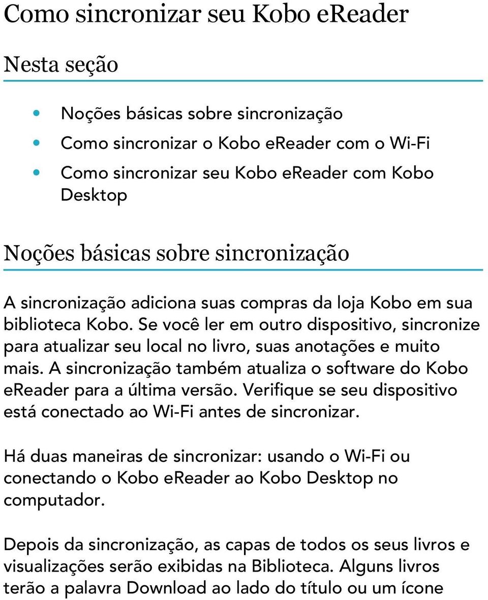 A sincronização também atualiza o software do Kobo ereader para a última versão. Verifique se seu dispositivo está conectado ao Wi-Fi antes de sincronizar.