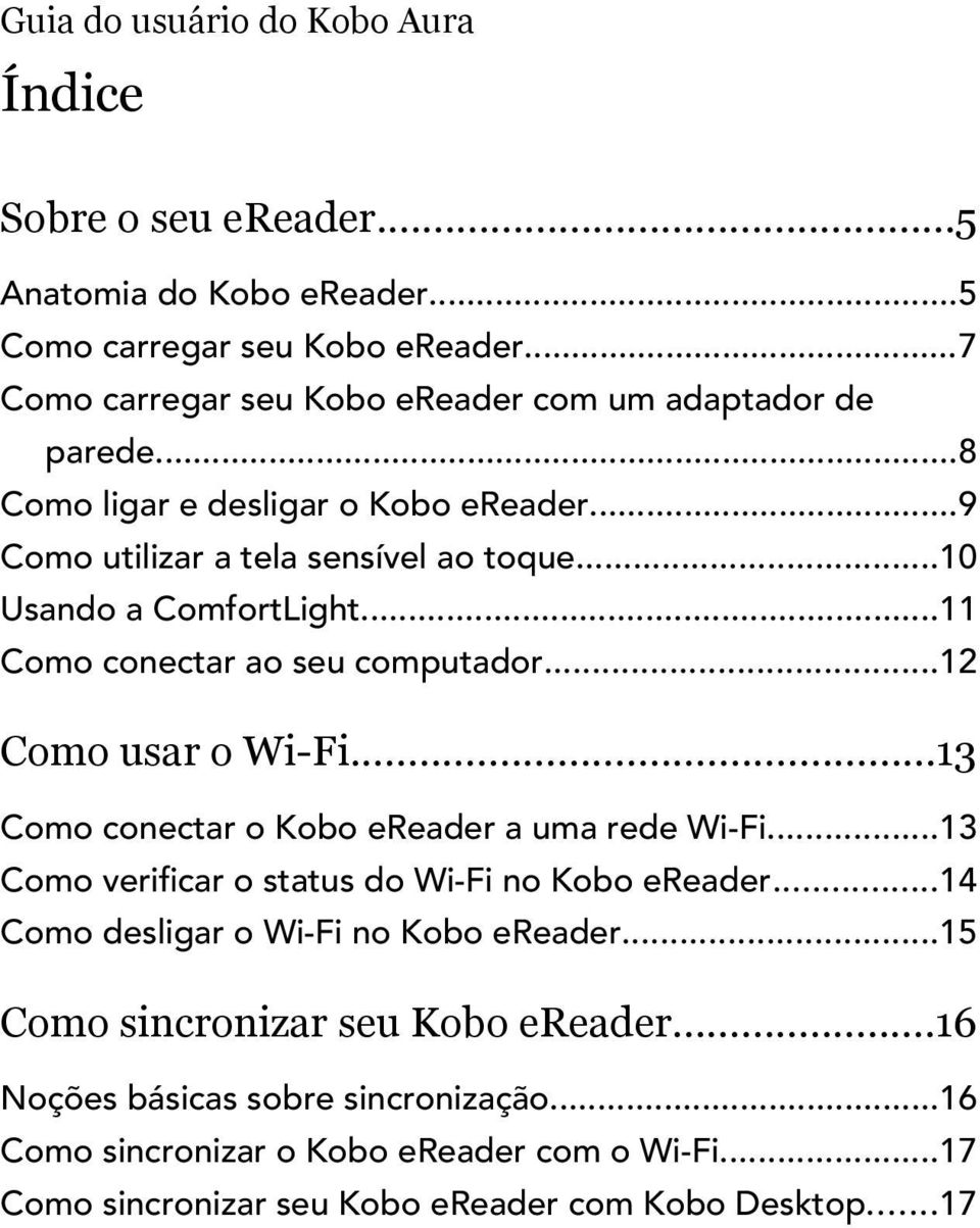 ..11 Como conectar ao seu computador...12 Como usar o Wi-Fi...13 Como conectar o Kobo ereader a uma rede Wi-Fi...13 Como verificar o status do Wi-Fi no Kobo ereader.