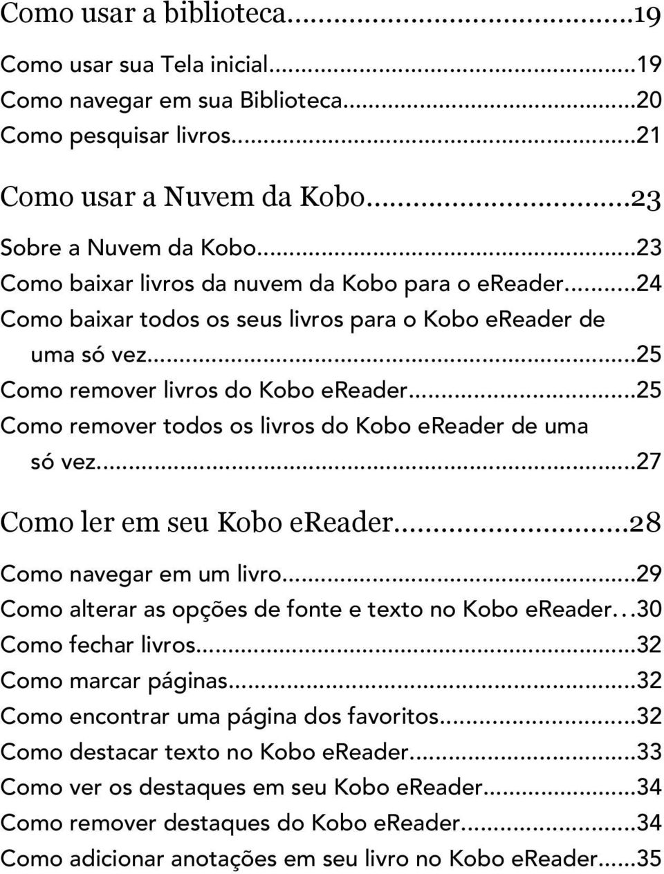 ..25 Como remover todos os livros do Kobo ereader de uma só vez...27 Como ler em seu Kobo ereader...28 Como navegar em um livro...29 Como alterar as opções de fonte e texto no Kobo ereader.