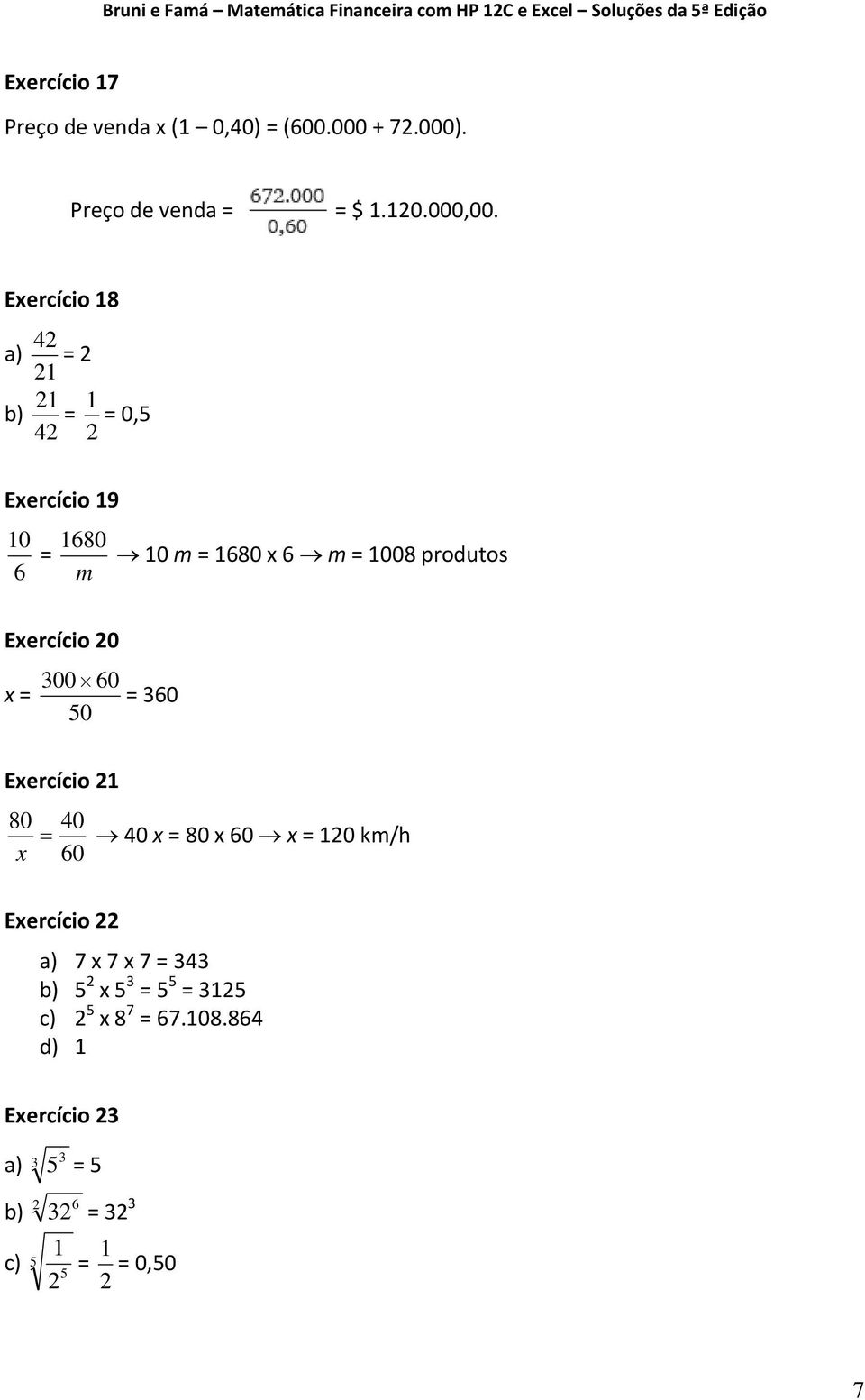 Exercício 20 x = 300 60 = 360 50 Exercício 21 80 40 = x 60 40 x = 80 x 60 x = 120 km/h Exercício 22 a) 7 x 7 x