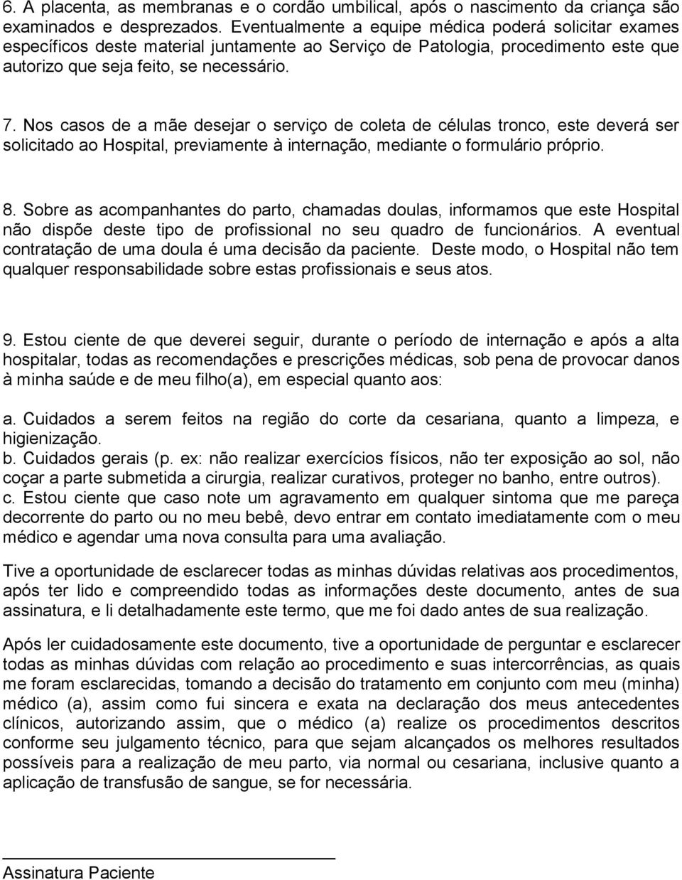 Nos casos de a mãe desejar o serviço de coleta de células tronco, este deverá ser solicitado ao Hospital, previamente à internação, mediante o formulário próprio. 8.