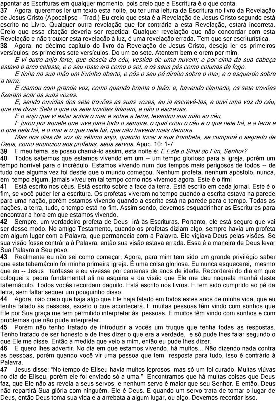 ) Eu creio que esta é a Revelação de Jesus Cristo segundo está escrito no Livro. Qualquer outra revelação que for contrária a esta Revelação, estará incorreta.