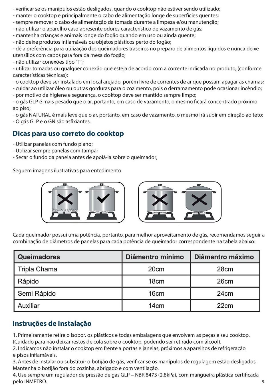 ainda quente; não ixe produtos inflamáveis objetos plásticos perto do fogão; dê a preferência para utilização dos queimadores treiros no preparo alimentos líquidos e nunca ixe Manual Instruções