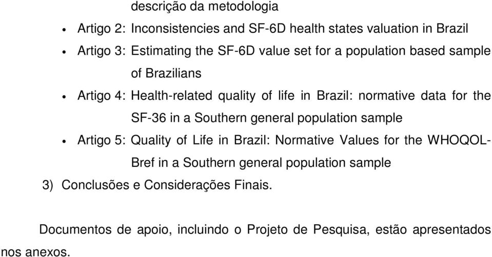 Southern general population sample Artigo 5: Quality of Life in Brazil: Normative Values for the WHOQOL- Bref in a Southern general