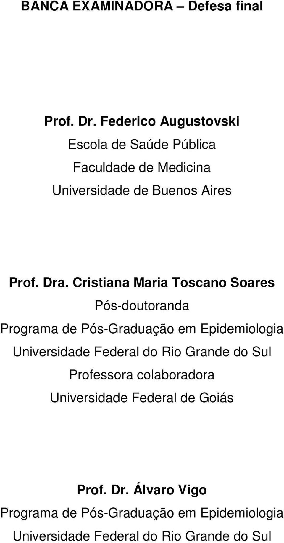 Cristiana Maria Toscano Soares Pós-doutoranda Programa de Pós-Graduação em Epidemiologia Universidade Federal
