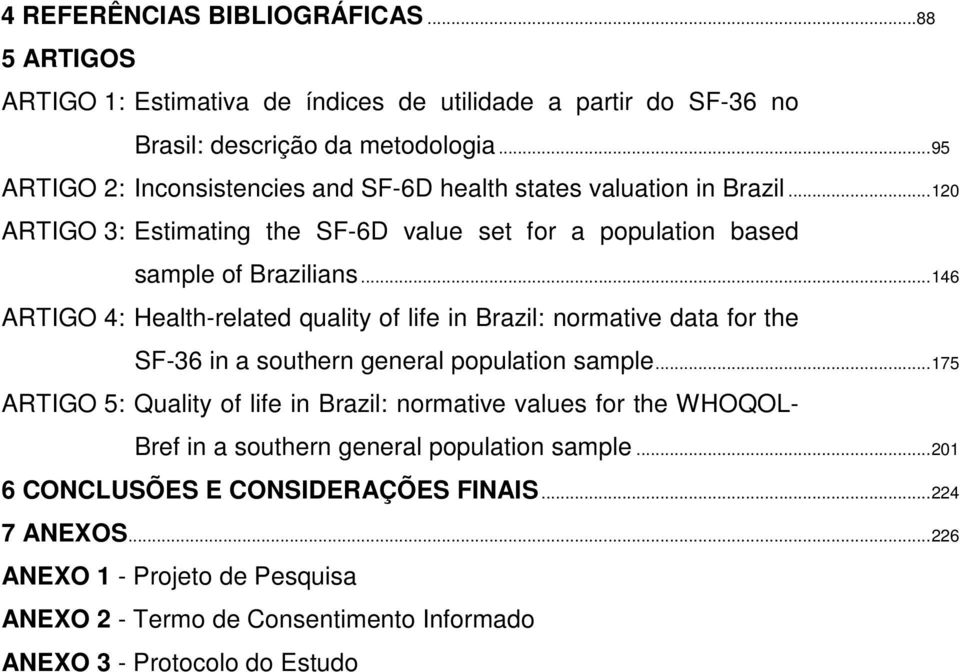 .. 146 ARTIGO 4: Health-related quality of life in Brazil: normative data for the SF-36 in a southern general population sample.