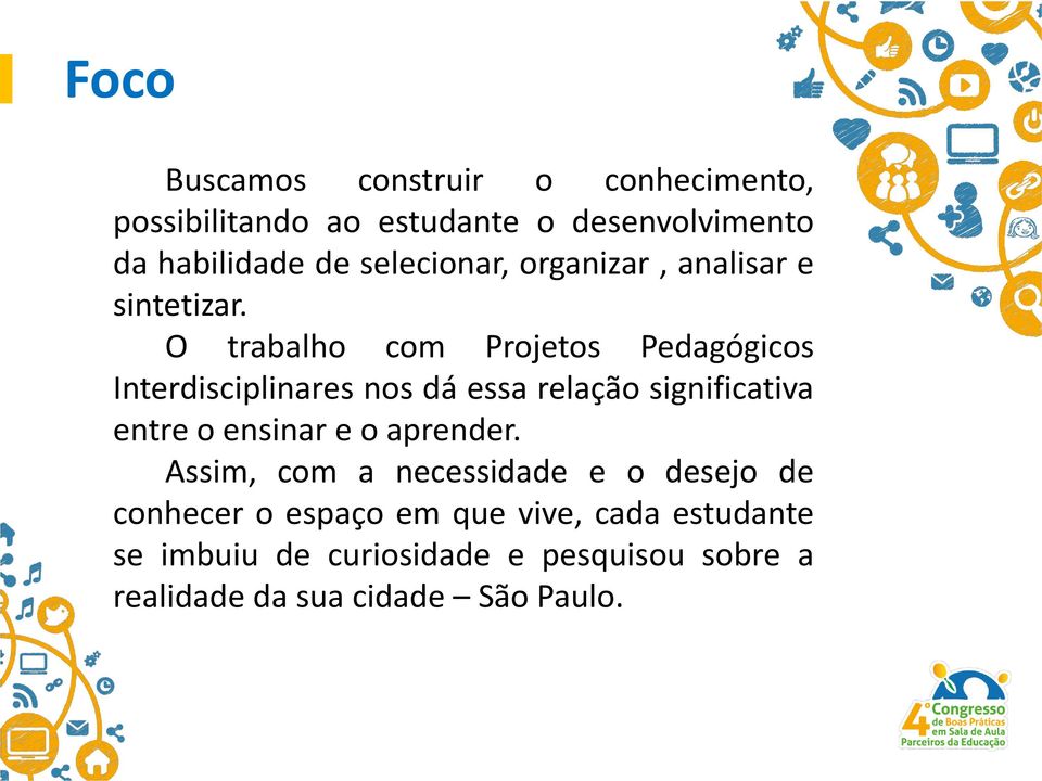 O trabalho com Projetos Pedagógicos Interdisciplinares nos dá essa relação significativa entre o ensinar e