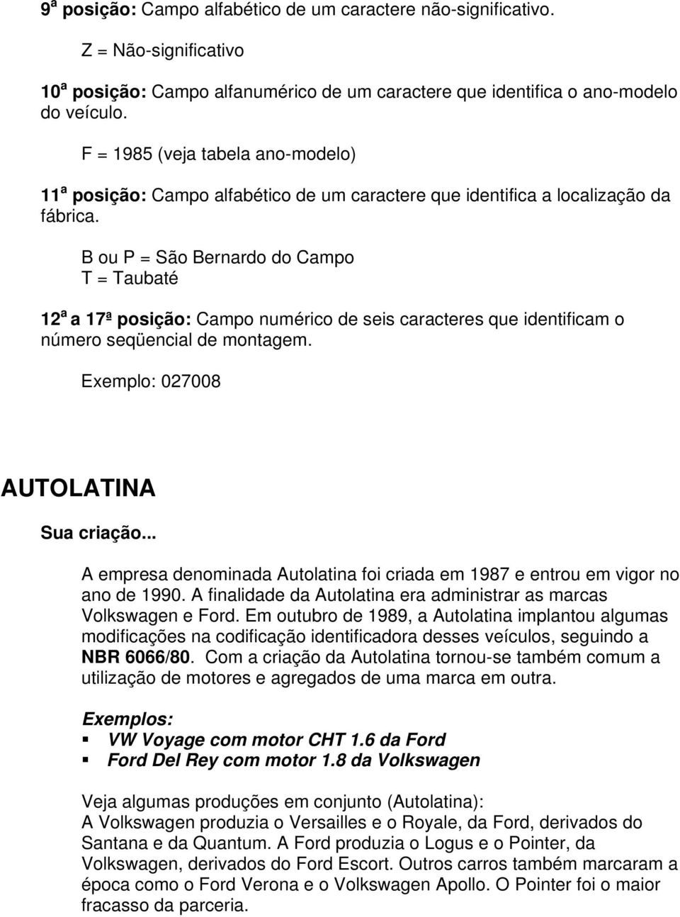 localização da fábrica. B ou P = São Bernardo do Campo T = Taubaté 12 a a 17ª posição: Campo numérico de seis caracteres que identificam o número seqüencial de montagem.