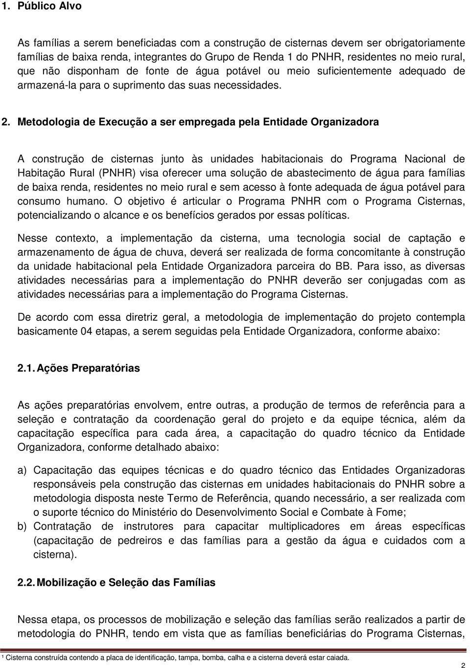 Metodologia de Execução a ser empregada pela Entidade Organizadora A construção de cisternas junto às unidades habitacionais do Programa Nacional de Habitação Rural (PNHR) visa oferecer uma solução