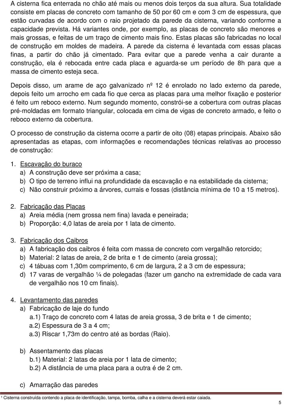 capacidade prevista. Há variantes onde, por exemplo, as placas de concreto são menores e mais grossas, e feitas de um traço de cimento mais fino.