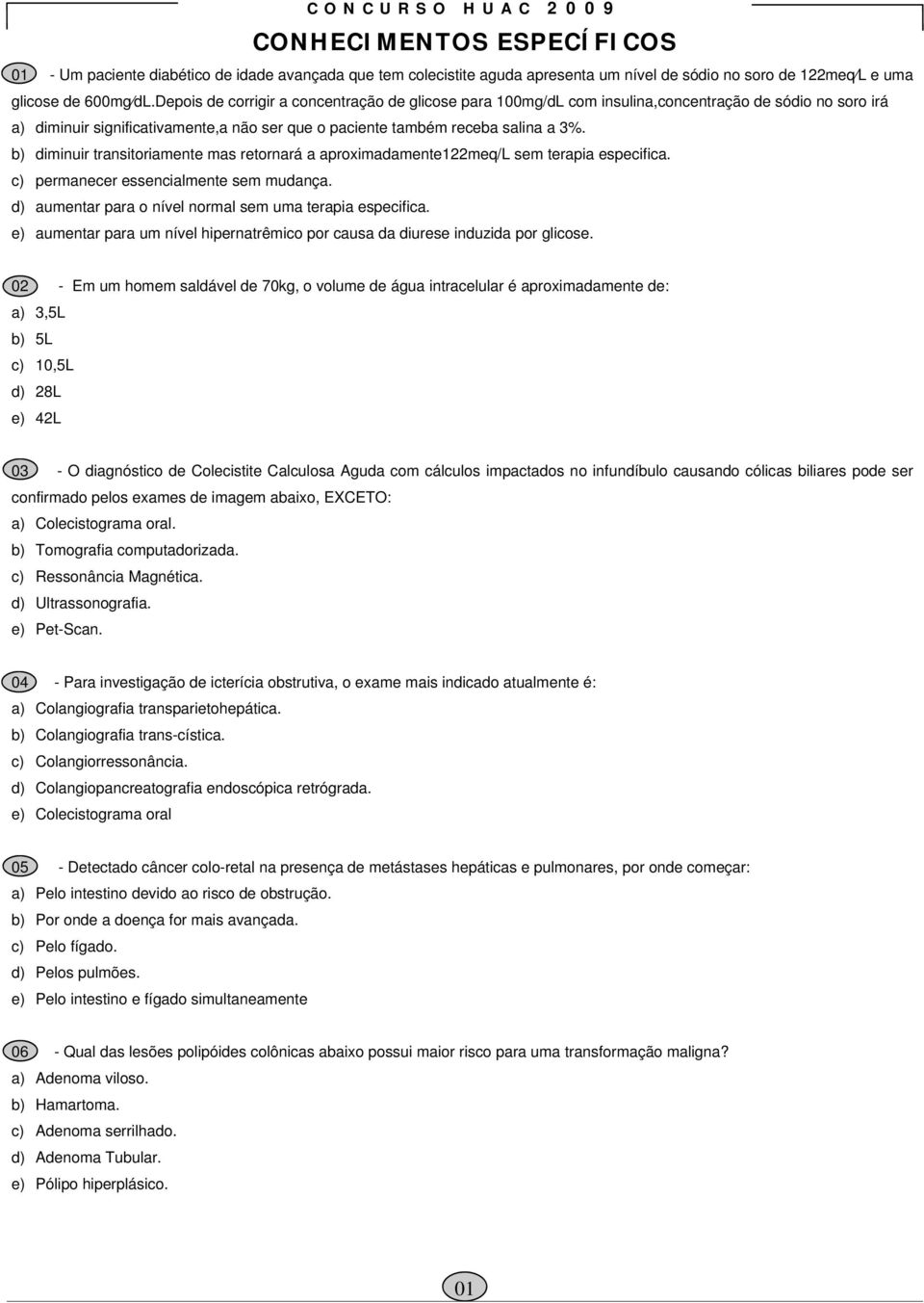 b) diminuir transitoriamente mas retornará a aproximadamente122meq/l sem terapia especifica. c) permanecer essencialmente sem mudança. d) aumentar para o nível normal sem uma terapia especifica.