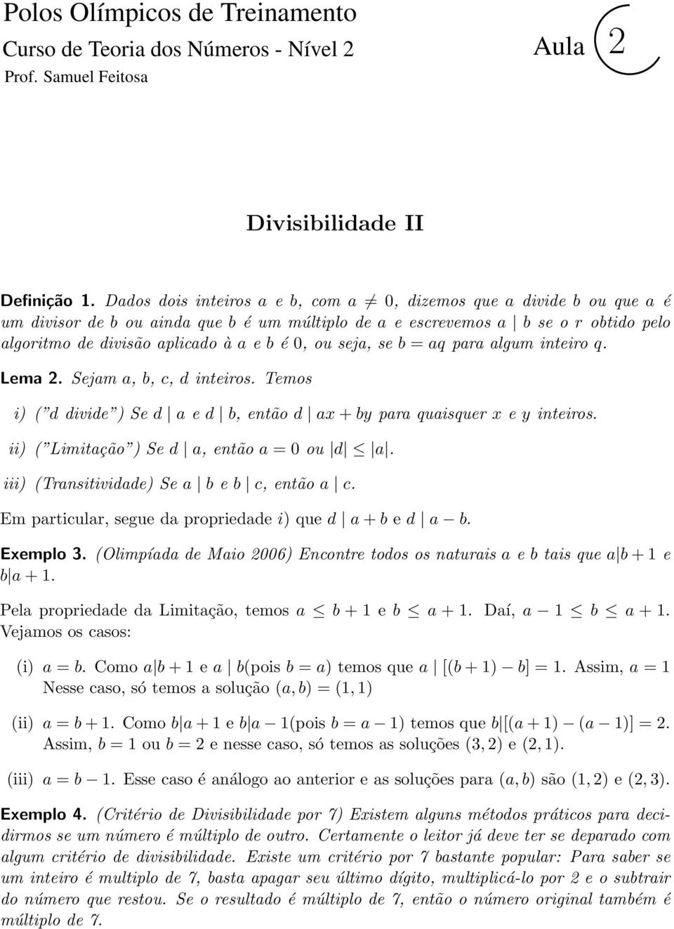 ou seja, se b = aq para algum inteiro q. Lema. Sejam a, b, c, d inteiros. Temos i) ( d divide ) Se d a e d b, então d ax+by para quaisquer x e y inteiros. ii) ( Limitação ) Se d a, então a = 0 ou d a.