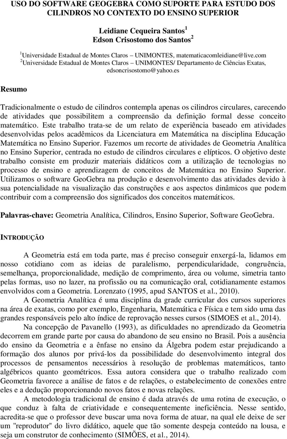 es Tradicionalmente o estudo de cilindros contempla apenas os cilindros circulares, carecendo de atividades que possibilitem a compreensão da definição formal desse conceito matemático.