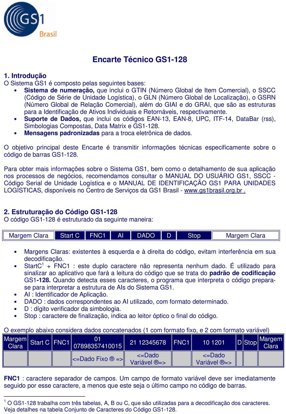 Global de Localização), o GSRN (Número Global de Relação Comercial), além do GIAI e do GRAI, que são as estruturas para a Identificação de Ativos Individuais e Retornáveis, respectivamente.